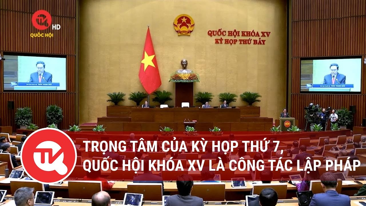 Quốc hội trong tuần: Trọng tâm của Kỳ họp thứ 7, Quốc hội khóa XV là công tác lập pháp