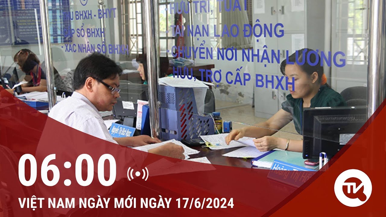 Việt Nam ngày mới 17/6: Đề xuất đóng bảo hiểm trên 20 năm nghỉ hưu sớm 5 năm