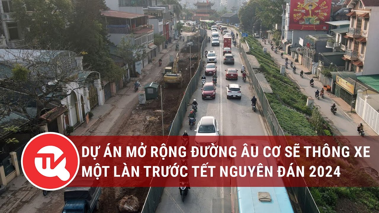 Dự án mở rộng đường Âu Cơ sẽ thông xe 1 làn trước Tết Nguyên đán 2024 |Truyền hình Quốc hội Việt Nam