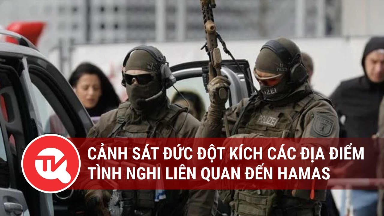 Cảnh sát Đức đột kích các địa điểm tình nghi liên quan đến Hamas | Truyền hình Quốc hội Việt Nam