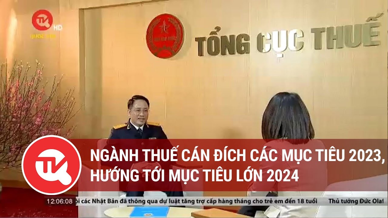 Ngành thuế cán đích các mục tiêu 2023, hướng tới mục tiêu lớn 2024 | Truyền hình Quốc hội Việt Nam