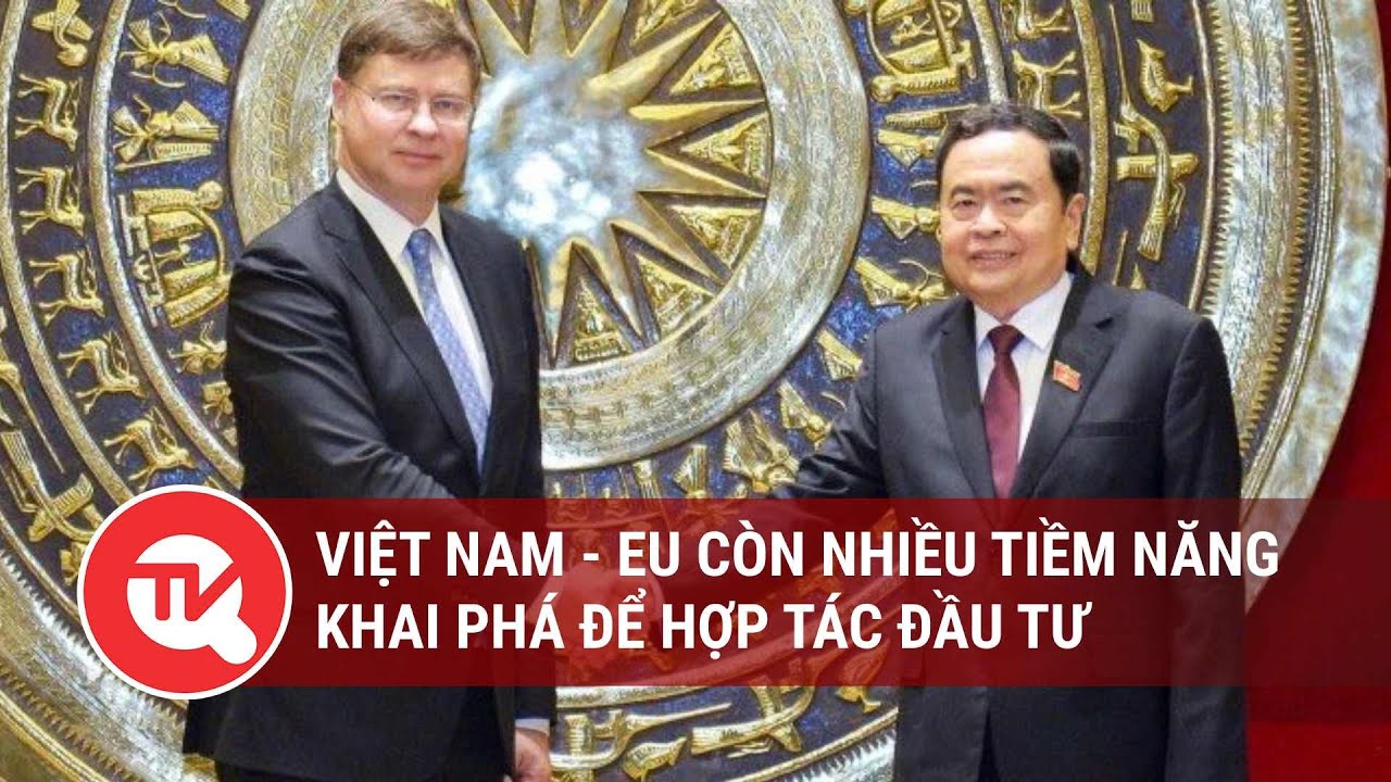 Việt Nam - EU còn nhiều tiềm năng khai phá để hợp tác đầu tư | Truyền hình Quốc hội Việt Nam