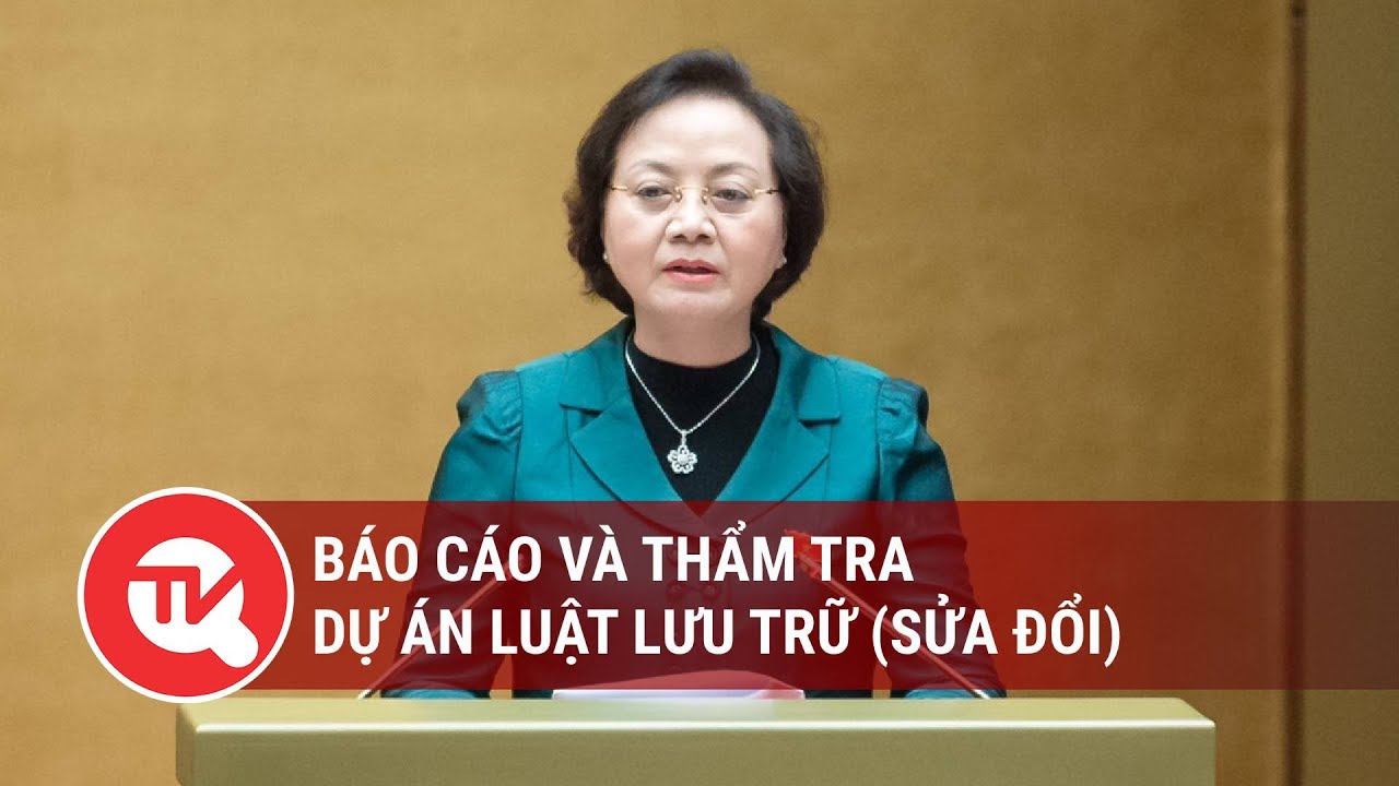 Báo cáo và thẩm tra dự án Luật Lưu trữ (sửa đổi) | Truyền hình Quốc hội Việt Nam