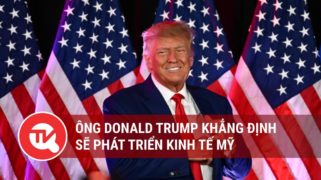 Ông Donald Trump khẳng định sẽ phát triển kinh tế Mỹ | Truyền hình Quốc hội Việt Nam