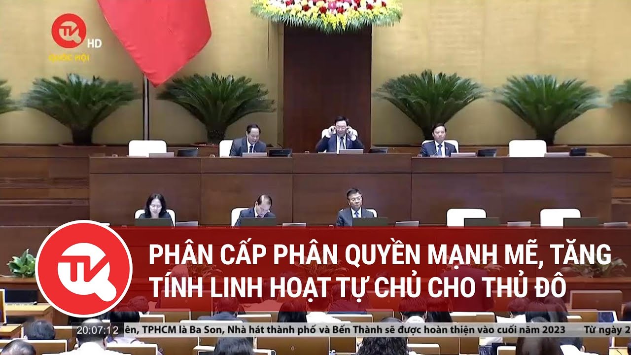 Phân cấp phân quyền mạnh mẽ, tăng tính linh hoạt tự chủ cho Thủ đô | Truyền hình Quốc hội Việt Nam