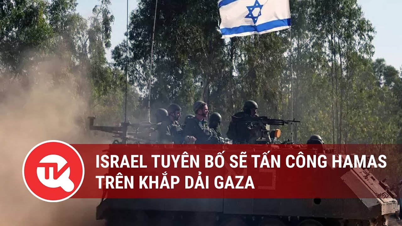 Israel tuyên bố sẽ tấn công Hamas trên khắp dải Gaza | Truyền hình Quốc hội Việt Nam