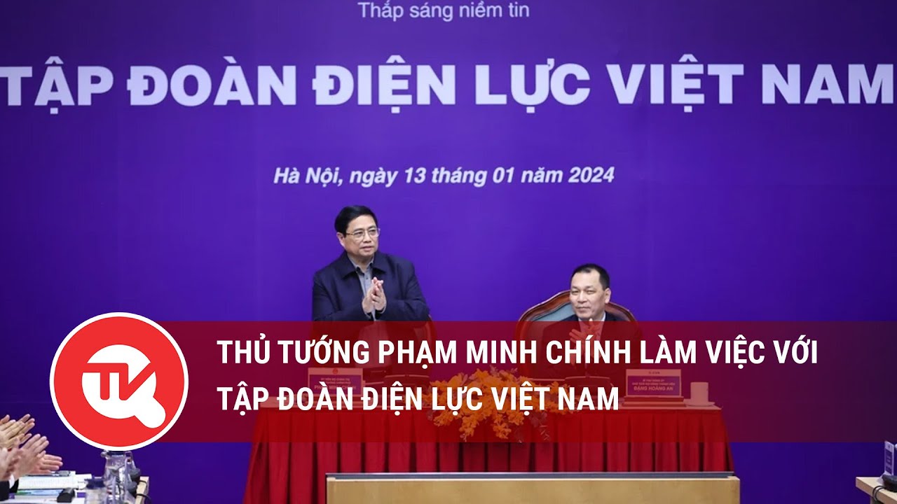 Thủ tướng Phạm Minh Chính làm việc với Tập đoàn Điện lực Việt Nam | Truyền hình Quốc hội Việt Nam