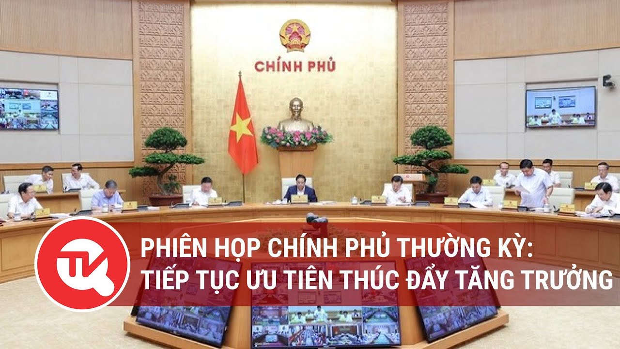 Phiên họp Chính phủ thường kỳ: Tiếp tục ưu tiên thúc đẩy tăng trưởng | Truyền hình Quốc hội Việt Nam