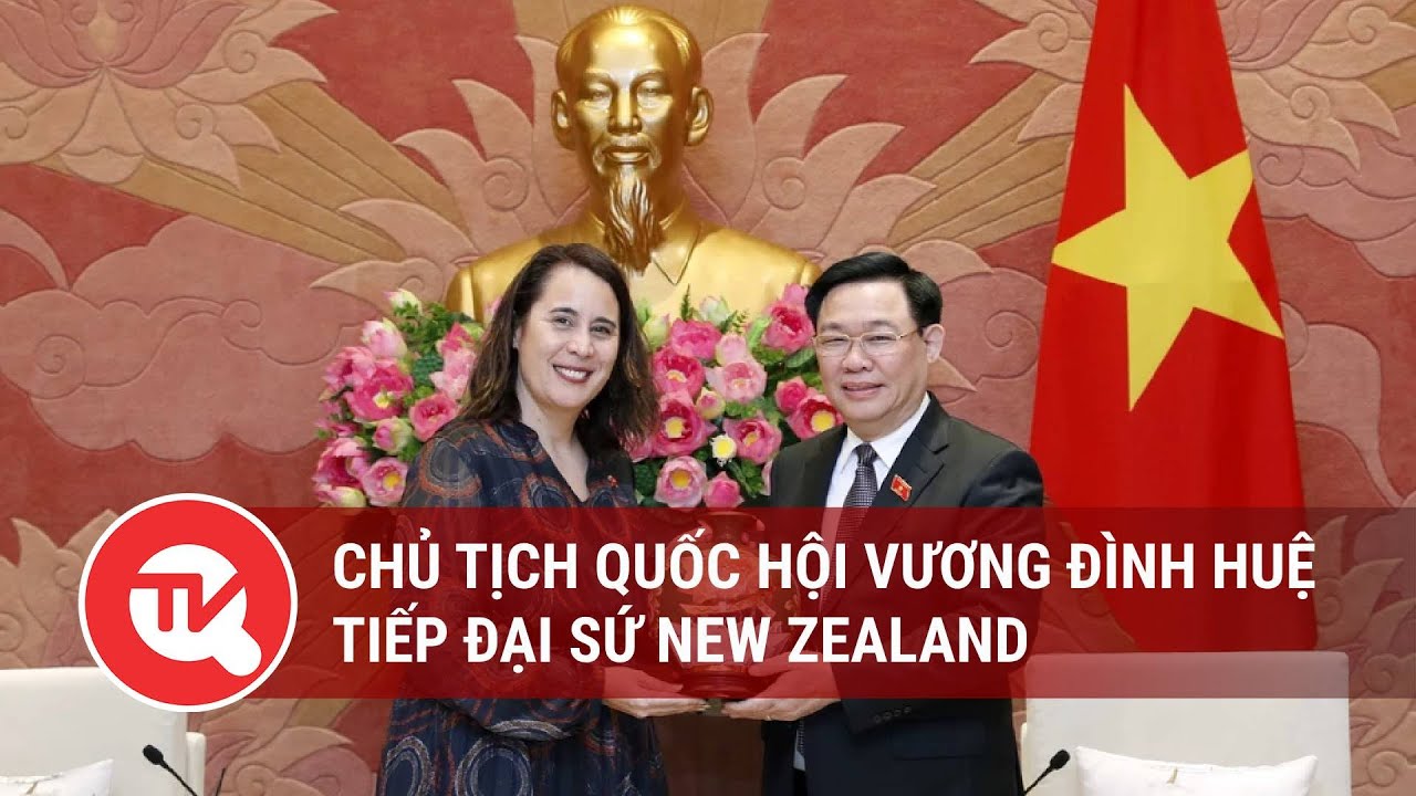 Chủ tịch Quốc hội Vương Đình Huệ tiếp Đại sứ New Zealand | Truyền hình Quốc hội Việt Nam