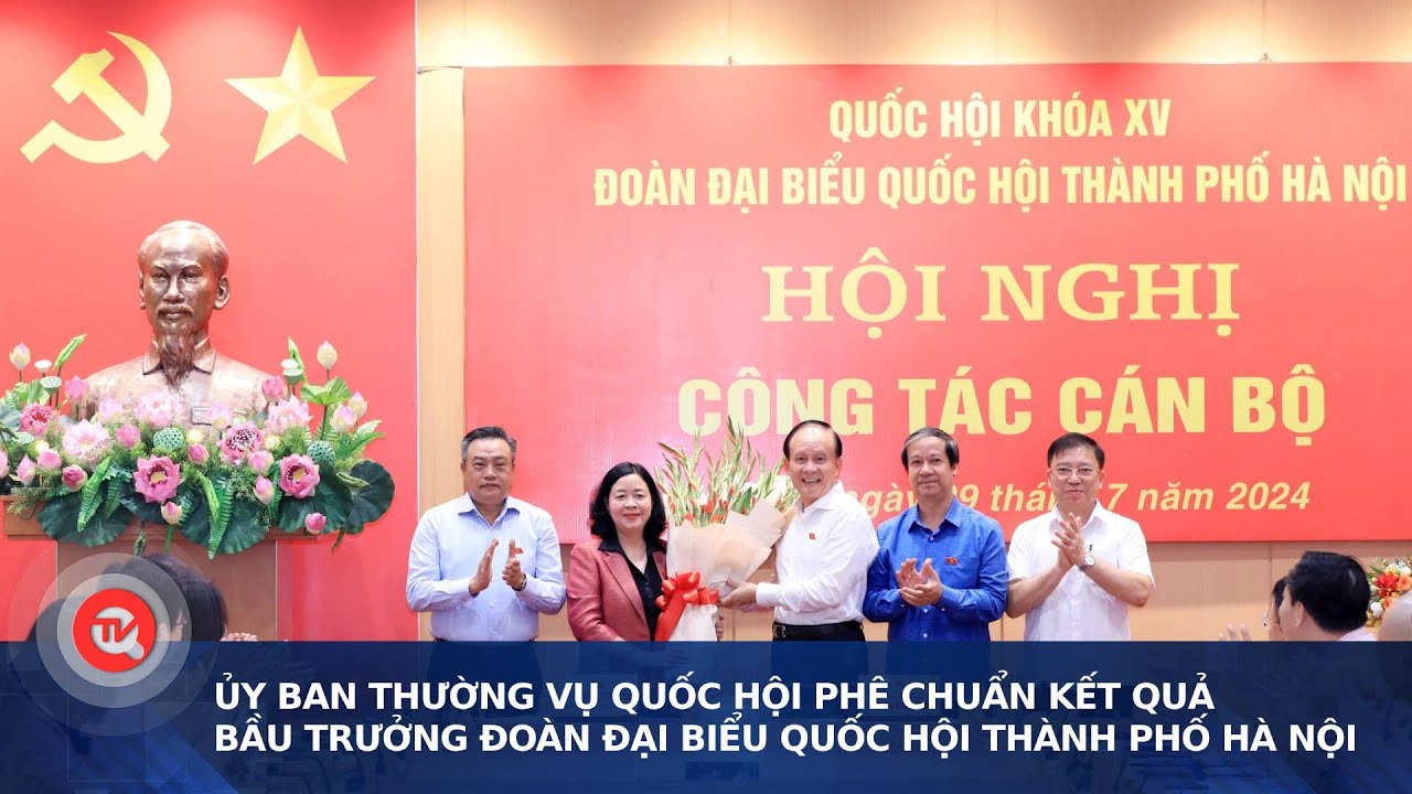 Ủy ban Thường vụ Quốc hội phê chuẩn kết quả bầu trưởng Đoàn Đại biểu Quốc hội thành phố Hà Nội