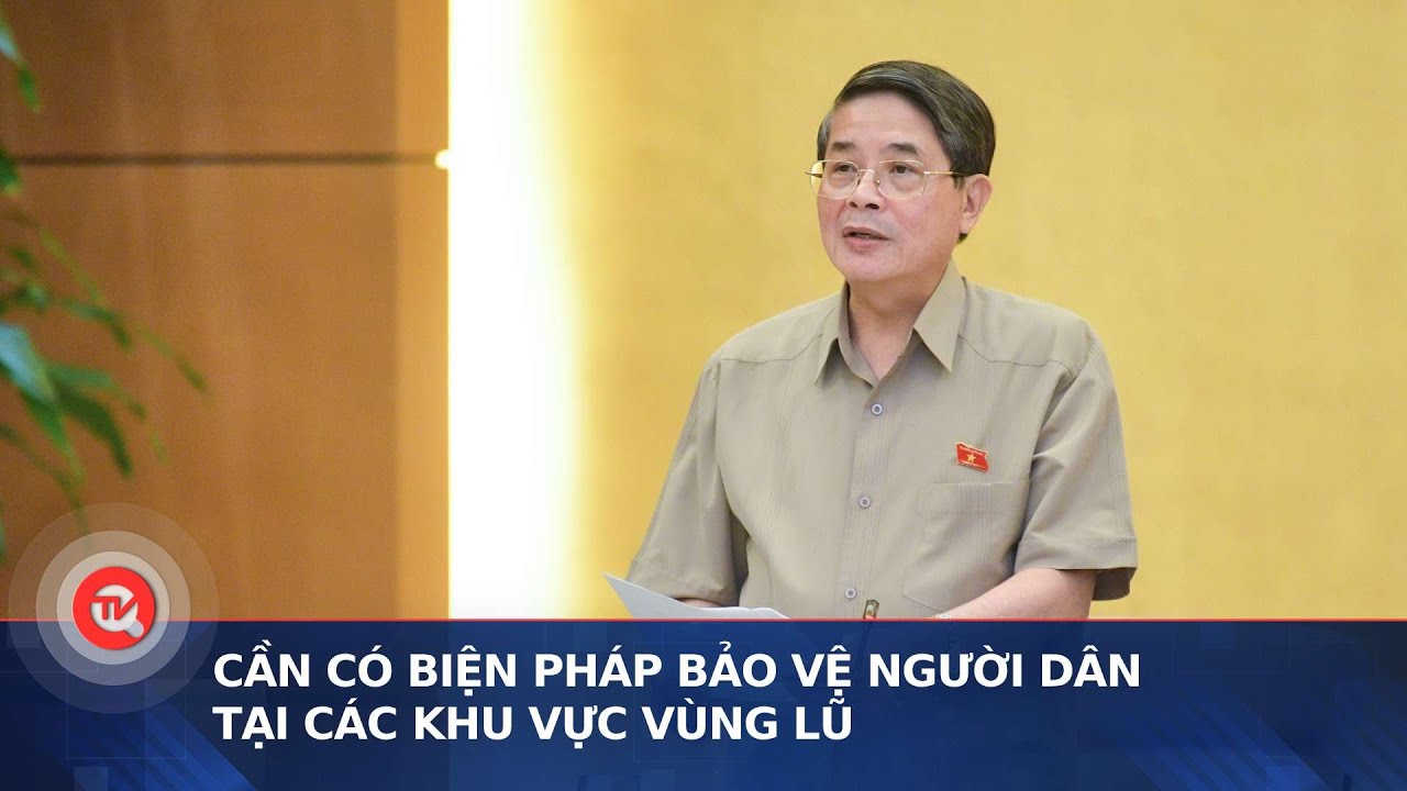 Cần có biện pháp bảo vệ người dân tại các khu vực vùng lũ | Truyền hình Quốc hội Việt Nam