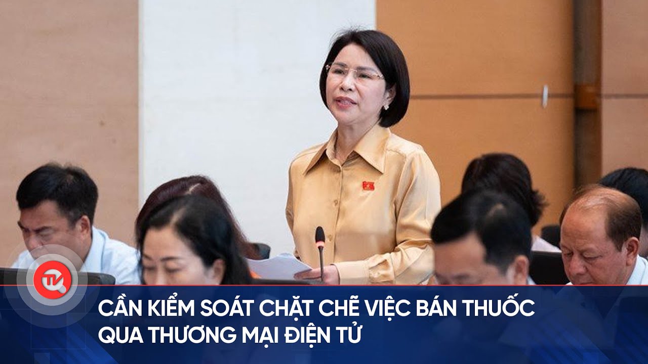 Cần kiểm soát chặt chẽ việc bán thuốc qua thương mại điện tử | Truyền hình Quốc hội Việt Nam