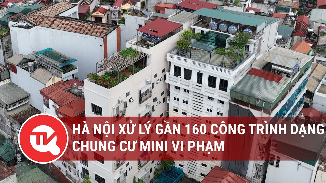 Hà Nội xử lý gần 160 công trình dạng chung cư mini vi phạm| Truyền hình Quốc hội Việt Nam