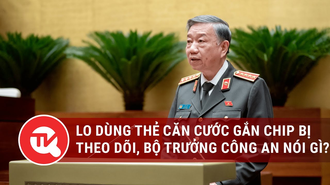 Lo dùng thẻ căn cước gắn chip bị theo dõi, Bộ trưởng Công an nói gì? | Truyền hình Quốc hội Việt Nam