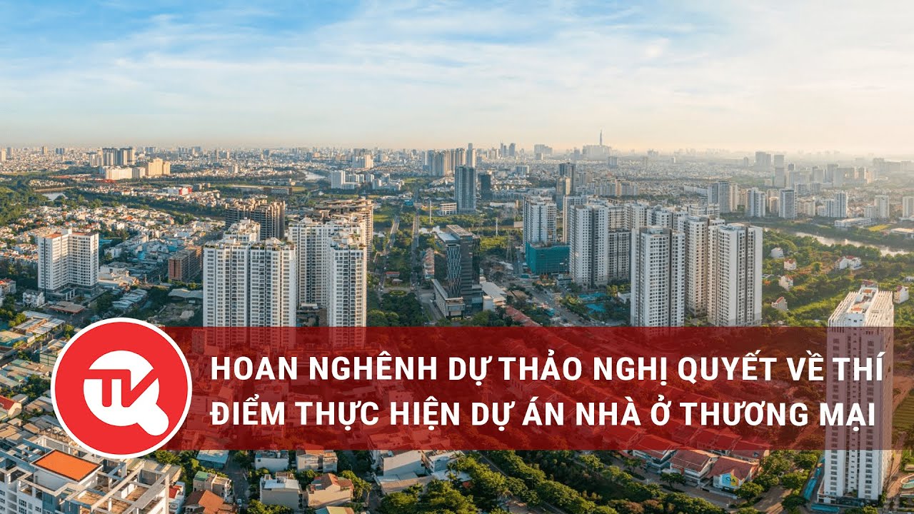 Hoan nghênh dự thảo Nghị quyết về thí điểm thực hiện dự án nhà ở thương mại