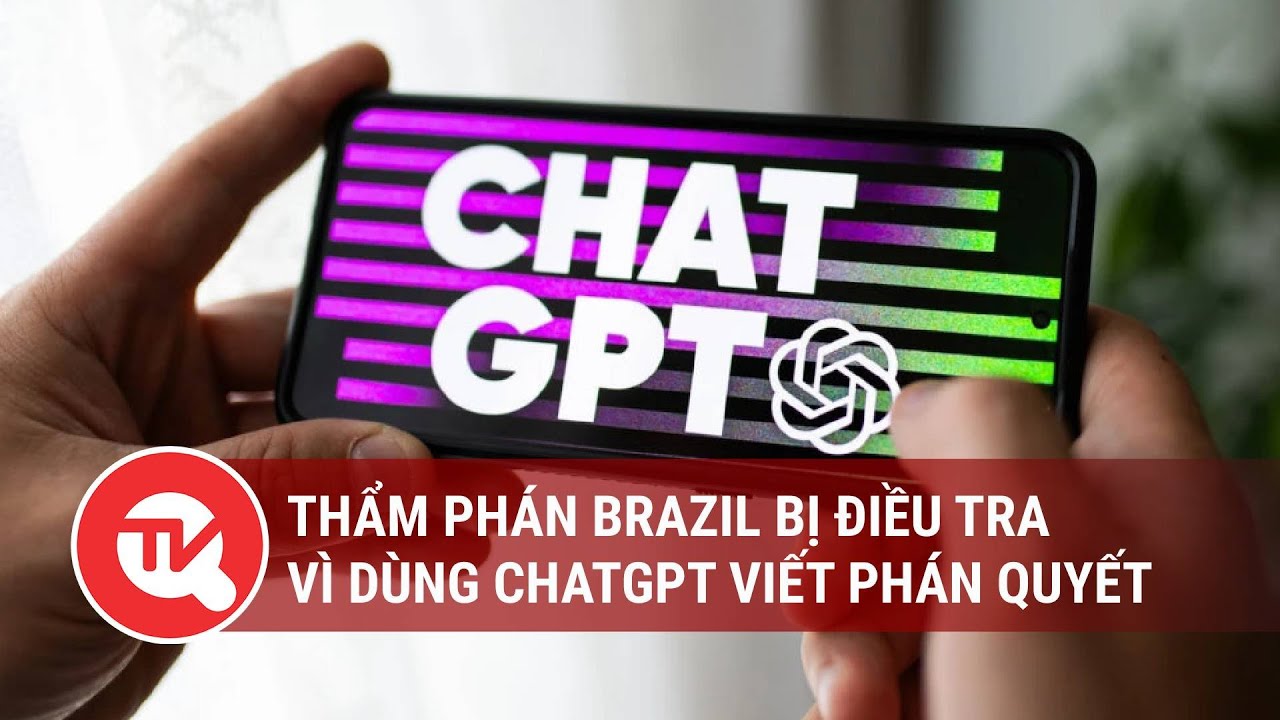 Thẩm phán Brazil bị điều tra vì dùng ChatGPT viết phán quyết | Truyền hình Quốc hội Việt Nam