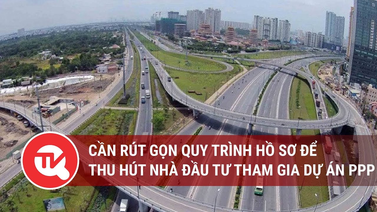 Cần rút gọn quy trình hồ sơ để thu hút nhà đầu tư tham gia dự án PPP | Truyền hình Quốc hội Việt Nam