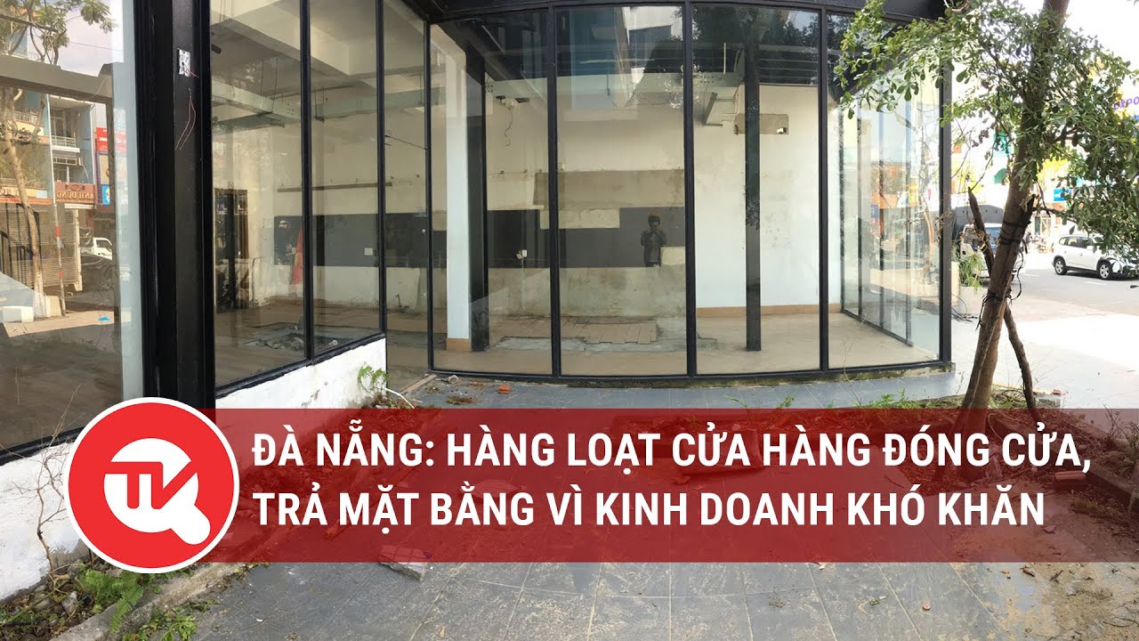 Hàng loạt cửa hàng đóng cửa, trả mặt bằng vì kinh doanh khó khăn | Truyền hình Quốc hội Việt Nam