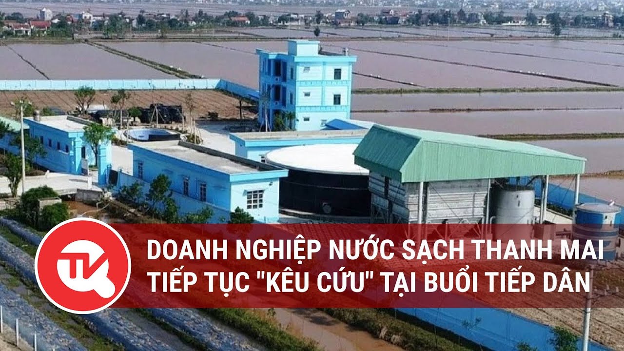 Doanh nghiệp nước sạch Thanh Mai tiếp tục "kêu cứu" tại buổi tiếp dân| Truyền hình Quốc hội Việt Nam