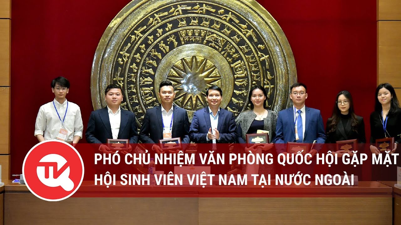 Phó Chủ nhiệm Văn phòng Quốc hội gặp mặt Hội sinh viên Việt Nam tại nước ngoài