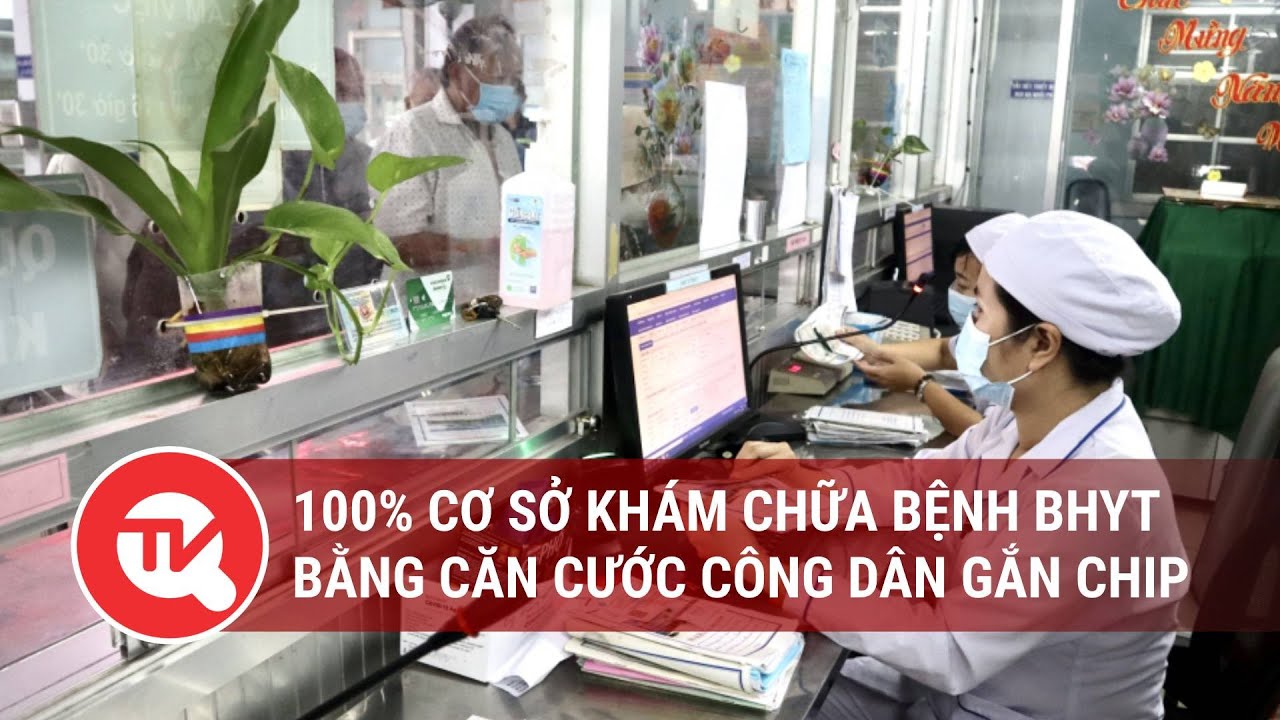 100% cơ sở khám chữa bệnh bảo hiểm y tế bằng căn cước công dân gắn chip