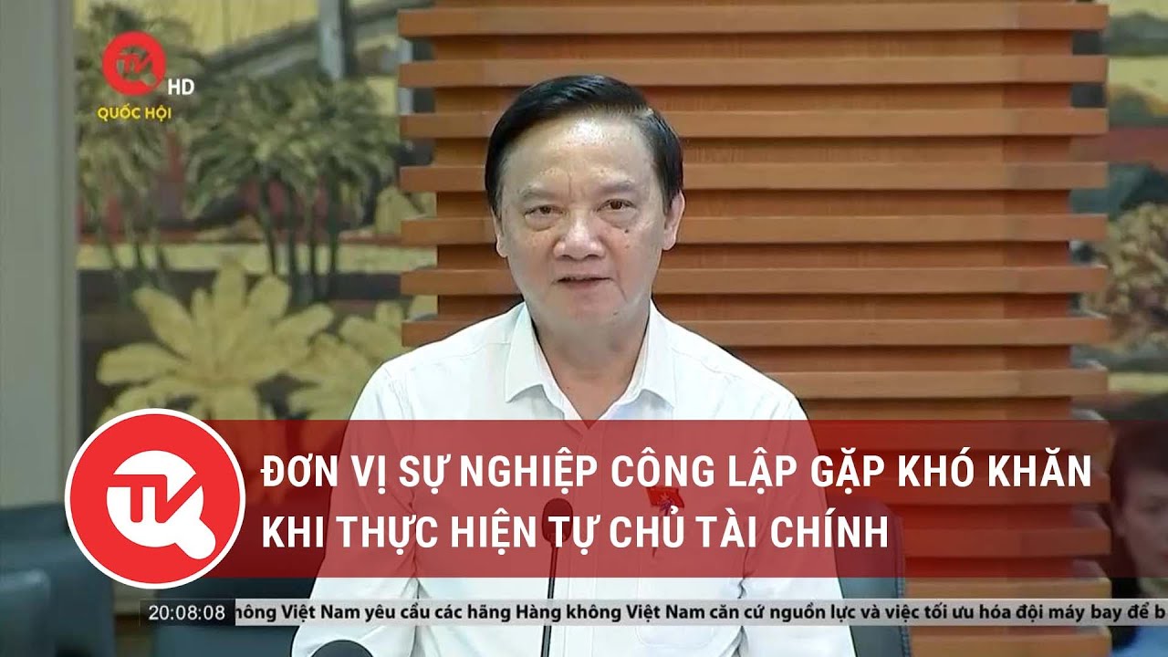 Đơn vị sự nghiệp công lập gặp khó khăn khi thực hiện tự chủ tài chính |Truyền hình Quốc hội Việt Nam