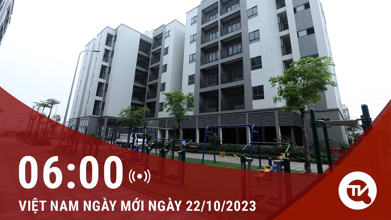 Việt Nam ngày mới 22/10: 52 dự án đủ điều kiện vay gói 120.000 tỷ đồng cho nhà ở xã hội