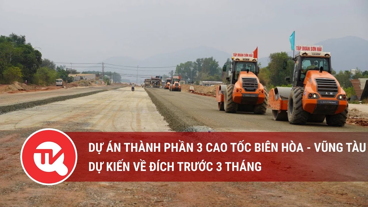 Dự án thành phần 3 cao tốc Biên Hòa - Vũng Tàu dự kiến về đích trước 3 tháng