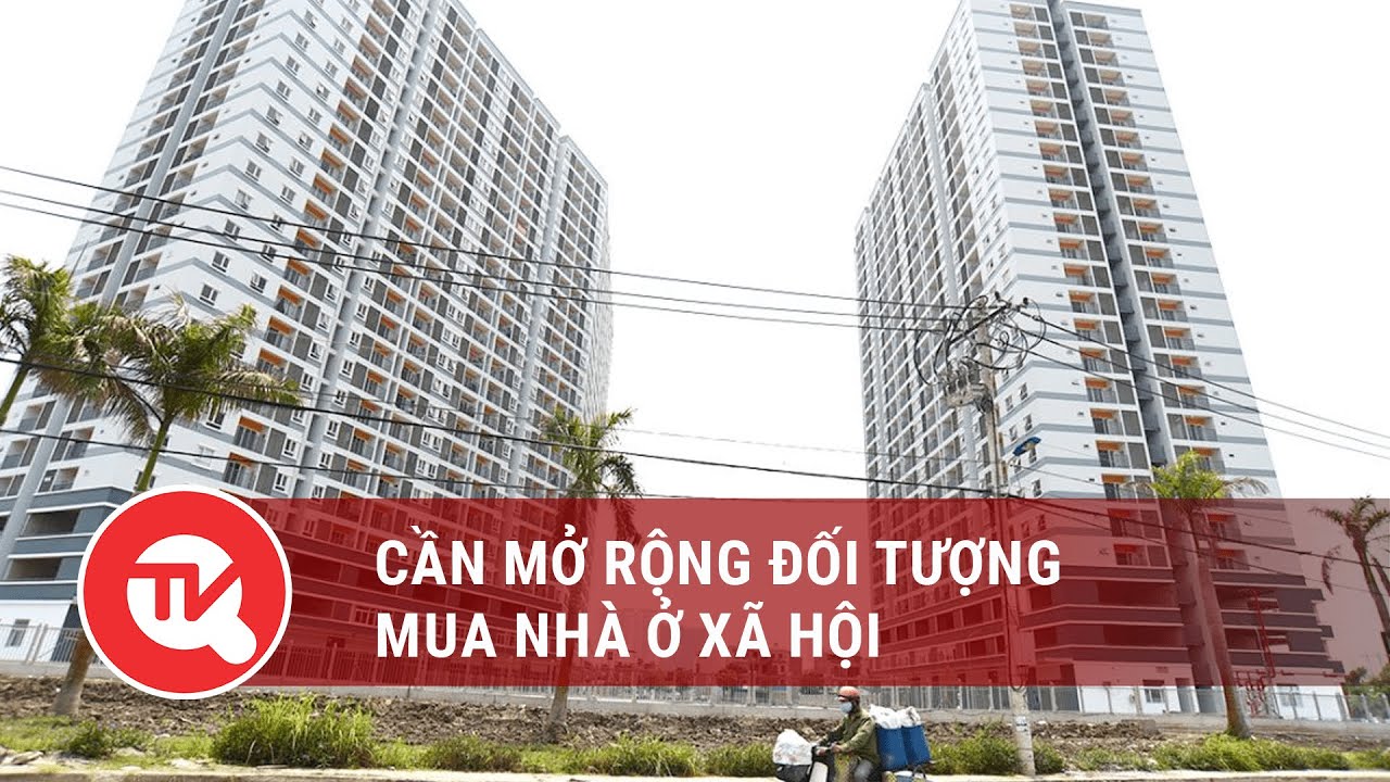 Cần mở rộng đối tượng mua nhà ở xã hội | Truyền hình Quốc hội Việt Nam