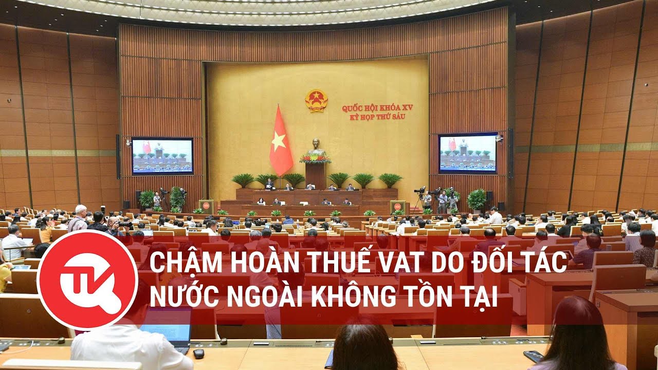 Chậm hoàn thuế VAT do đối tác nước ngoài không tồn tại | Truyền hình Quốc hội Việt Nam