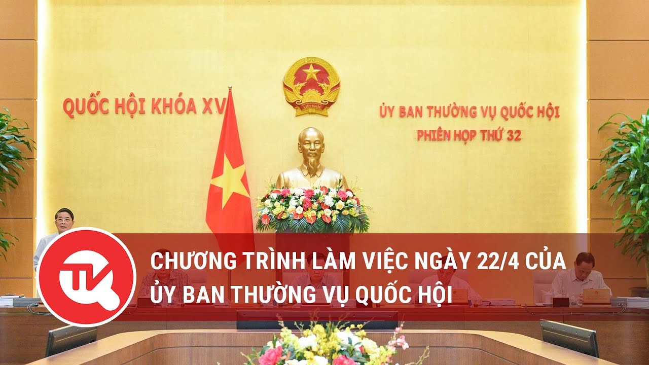 Chương trình làm việc ngày 22/4 của Ủy ban Thường vụ Quốc hội | Truyền hình Quốc hội Việt Nam