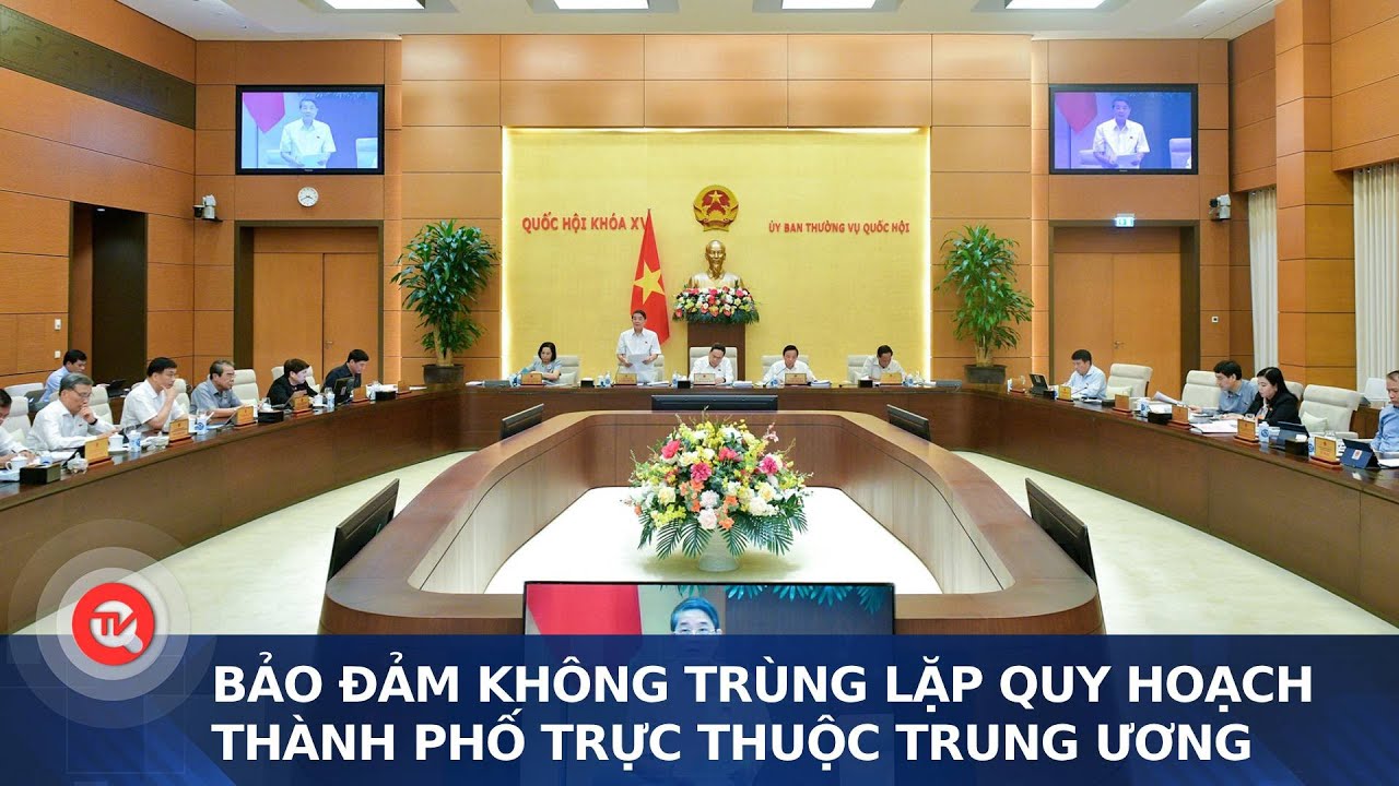 Bảo đảm không trùng lặp quy hoạch thành phố trực thuộc Trung ương | Truyền hình Quốc hội Việt Nam