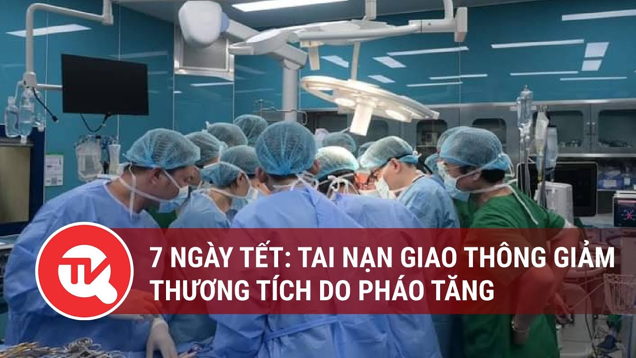 7 ngày Tết: Tai nạn giao thông giảm, thương tích do pháo tăng | Truyền hình Quốc hội Việt Nam