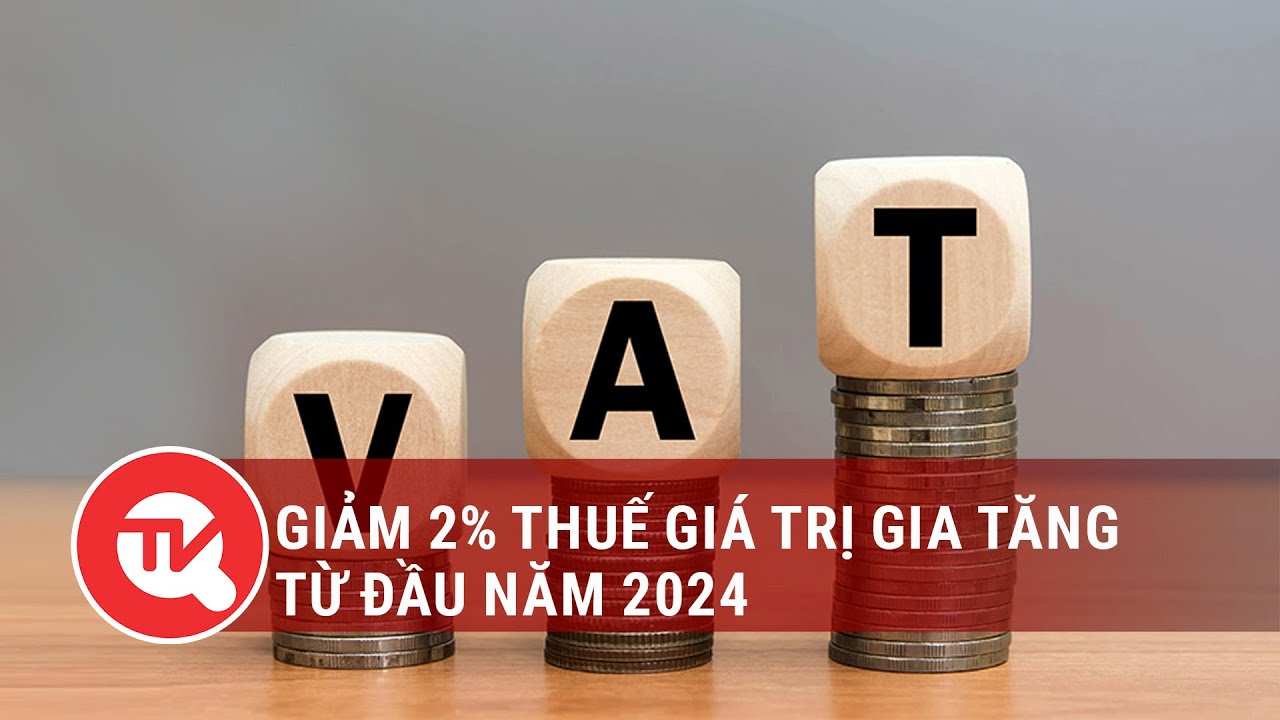 Giảm 2% thuế giá trị gia tăng từ đầu năm 2024 | Truyền hình Quốc hội Việt Nam