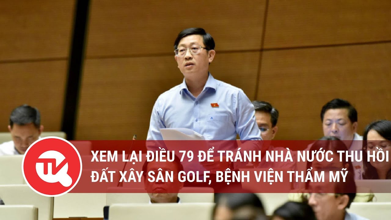 Xem lại Điều 79 để tránh Nhà nước thu hồi đất xây sân golf, bệnh viện thẩm mỹ