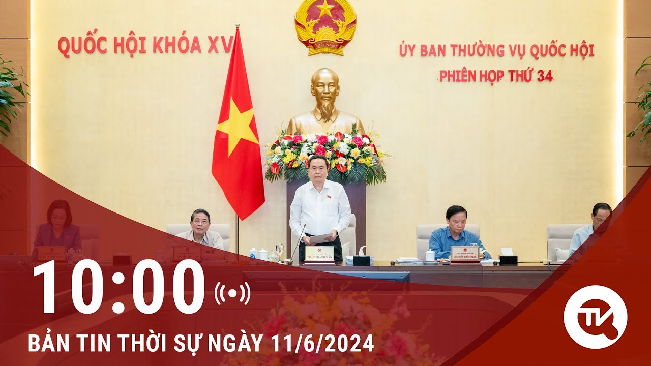 Bản tin Thời sự 10h 11/6: Khai mạc phiên họp thứ 34 của Ủy ban thường vụ Quốc hội