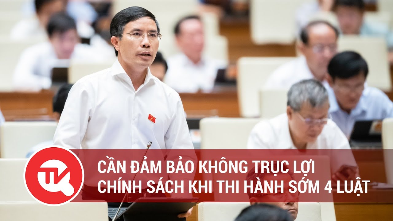 Cần đảm bảo không trục lợi chính sách khi thi hành sớm 4 luật | Truyền hình Quốc hội Việt Nam