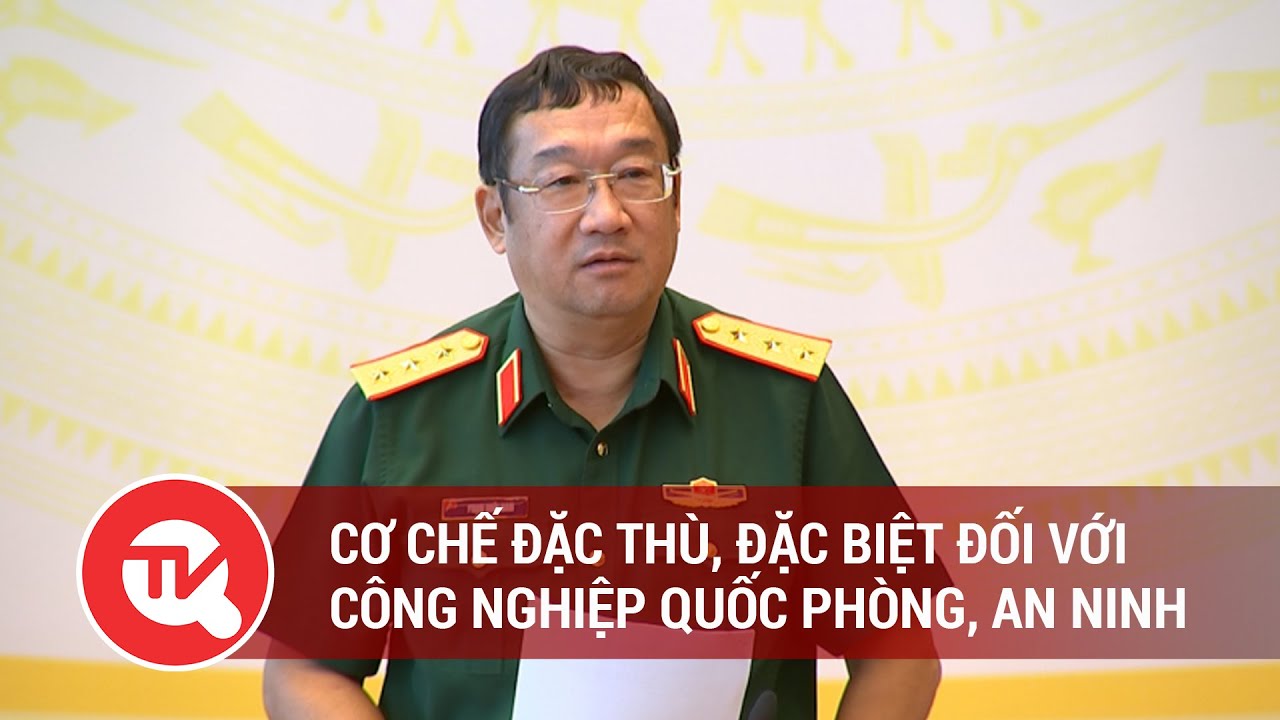 Cơ chế đặc thù, đặc biệt đối với công nghiệp quốc phòng, an ninh | Truyền hình Quốc hội Việt Nam