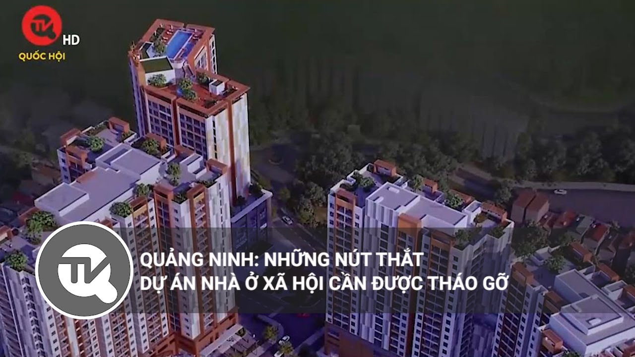 Quảng Ninh: Những nút thắt dự án nhà ở xã hội cần được tháo gỡ | Truyền hình Quốc hội Việt Nam