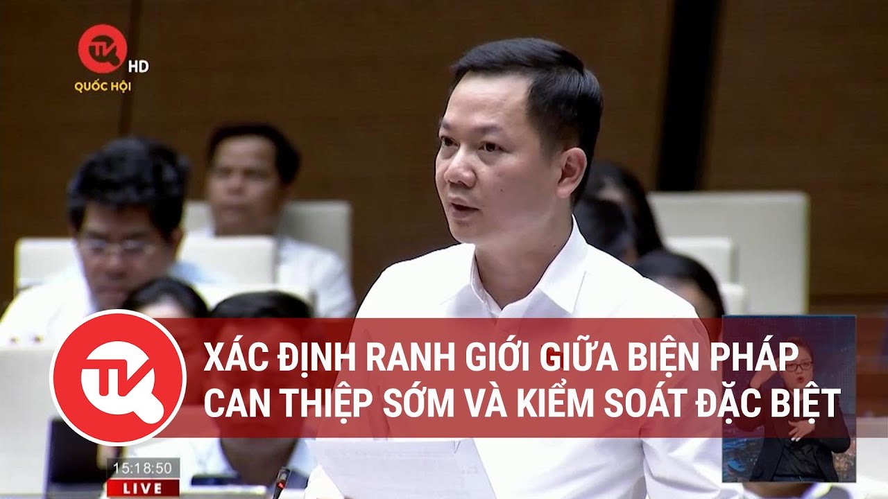 Xác định ranh giới giữa biện pháp can thiệp sớm và kiểm soát đặc biệt| Truyền hình Quốc hội Việt Nam