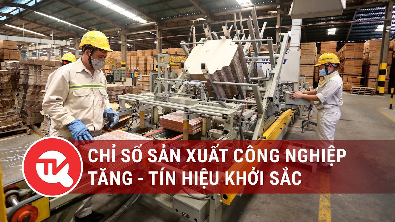 Chỉ số sản xuất công nghiệp tăng - tín hiệu khởi sắc | Truyền hình Quốc hội Việt Nam