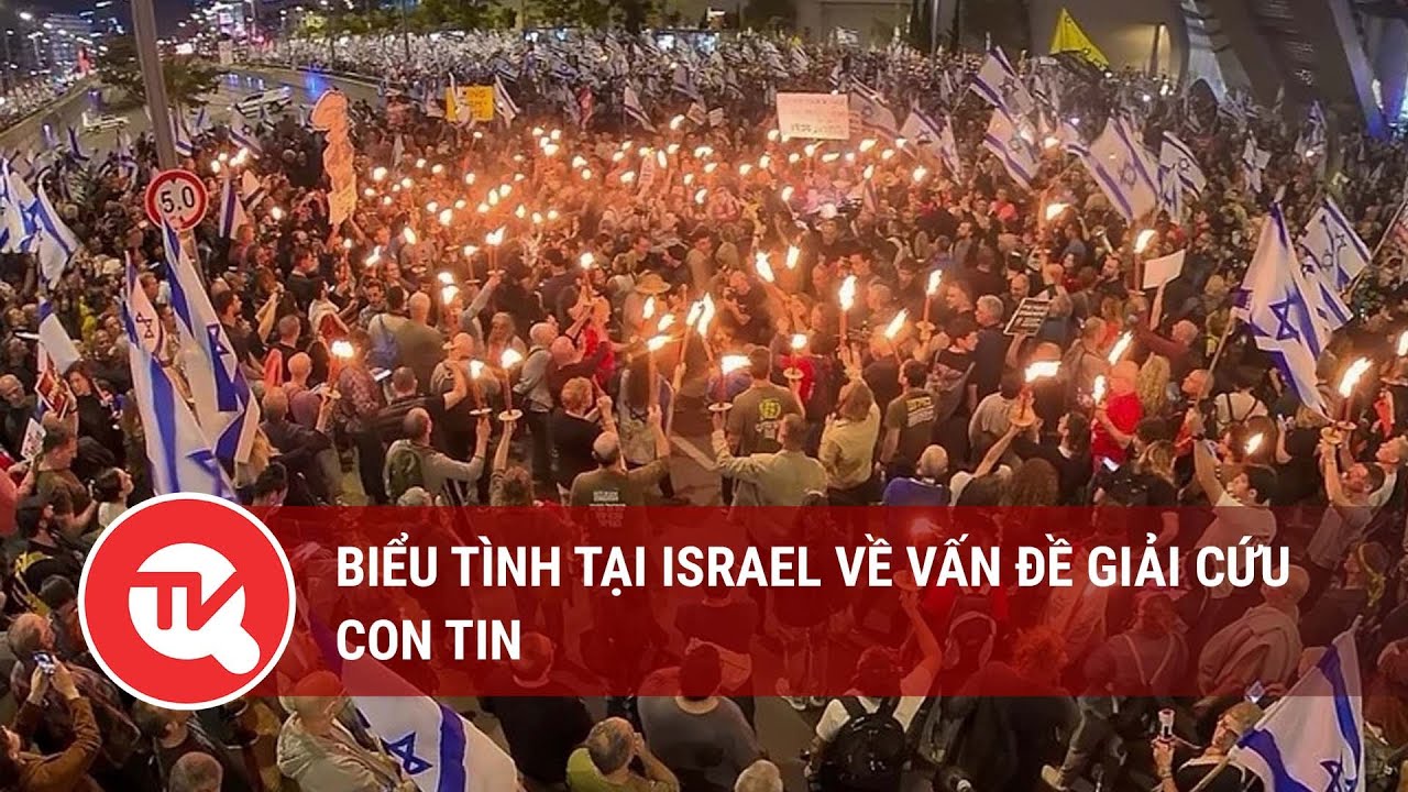 Biểu tình tại Israel về vấn đề giải cứu con tin | Truyền hình Quốc hội Việt Nam