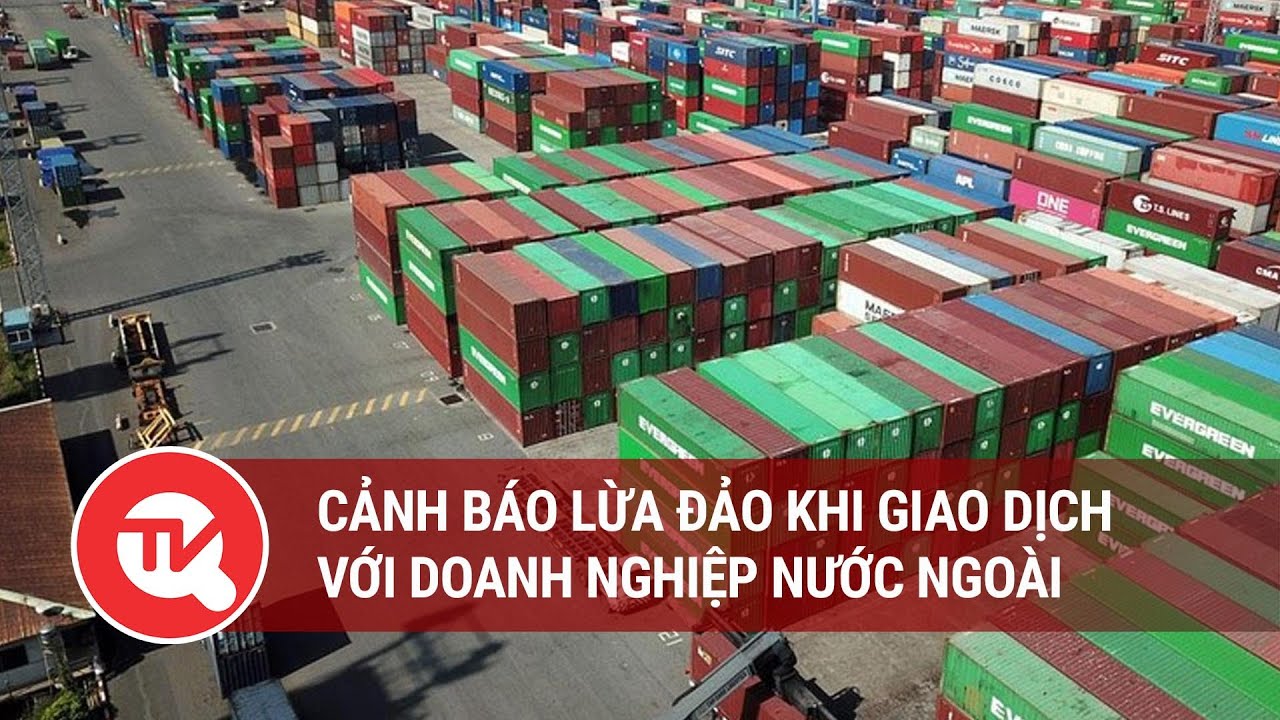 Cảnh báo lừa đảo khi giao dịch với doanh nghiệp nước ngoài | Truyền hình Quốc hội Việt Nam