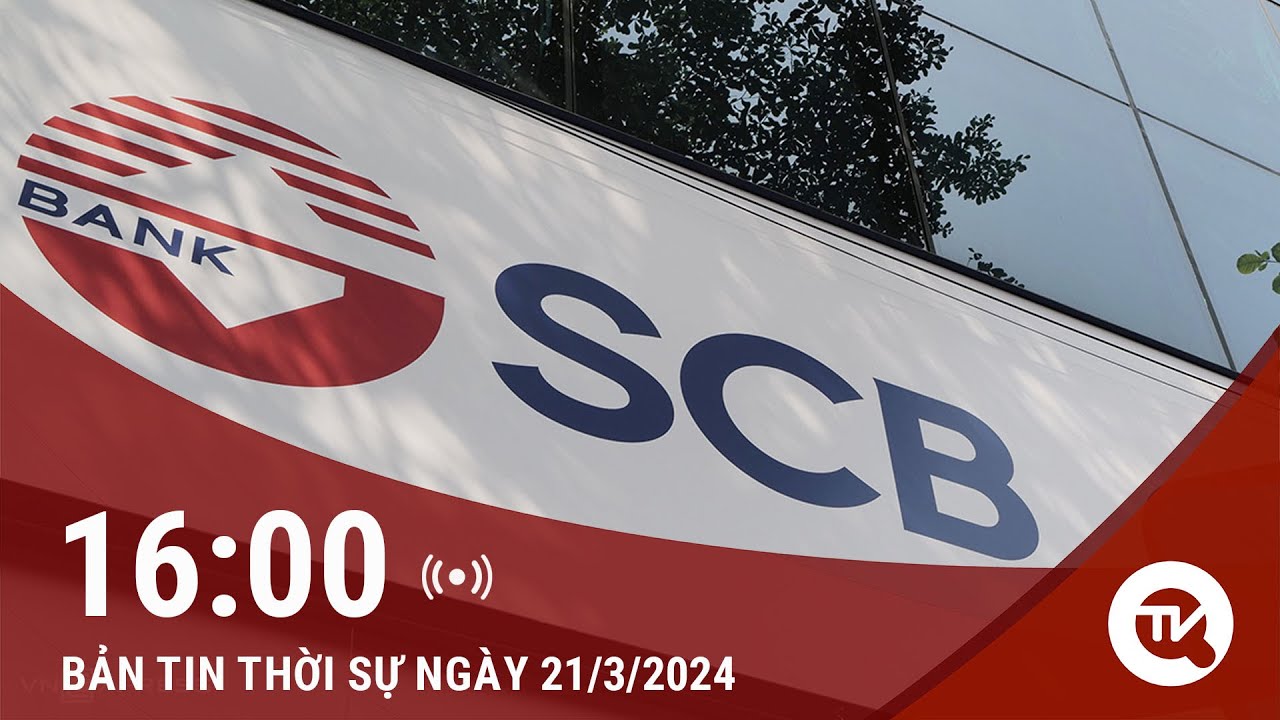 Thời sự 16h 21/3: Liên hệ gia đình cựu lãnh đạo SCB nhưng không có hồi đáp