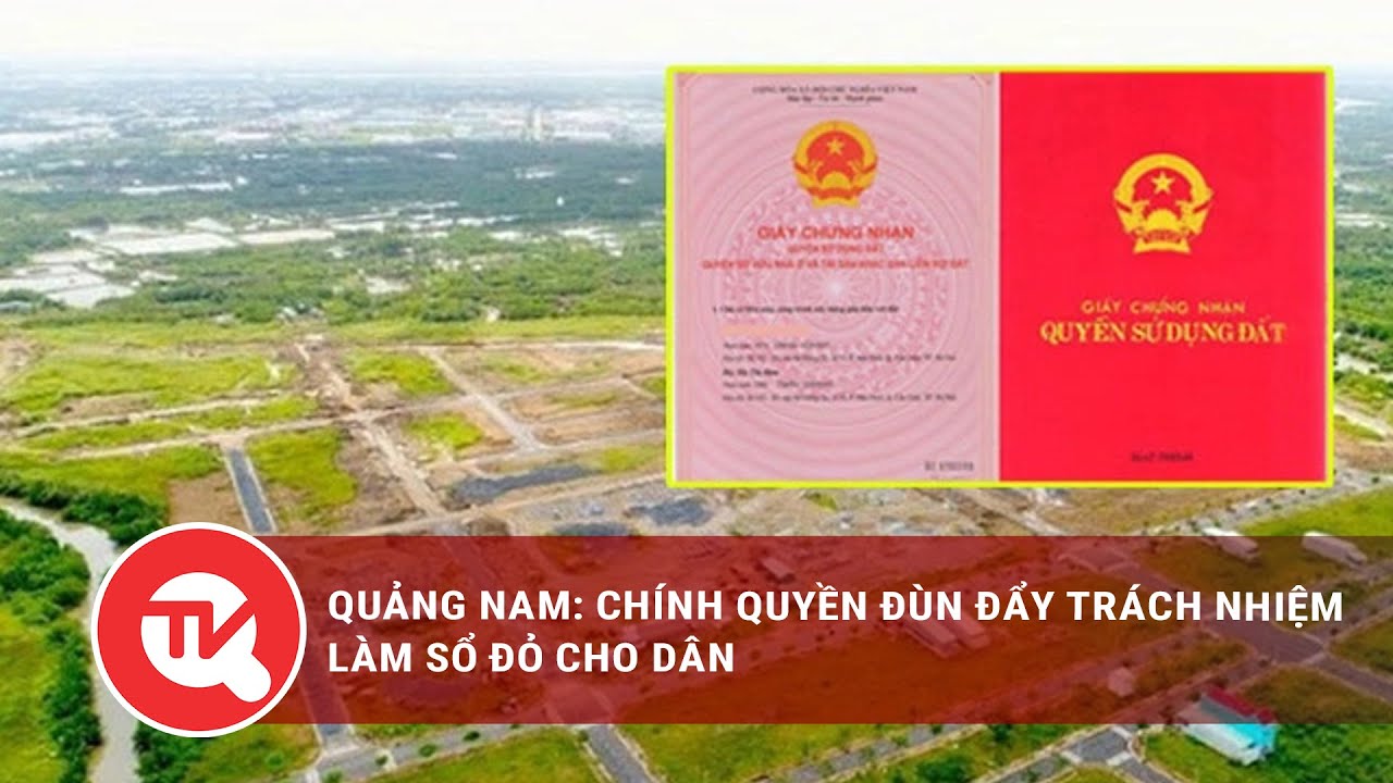 Quảng Nam: Chính quyền đùn đẩy trách nhiệm làm sổ đỏ cho dân | Truyền hình Quốc hội Việt Nam