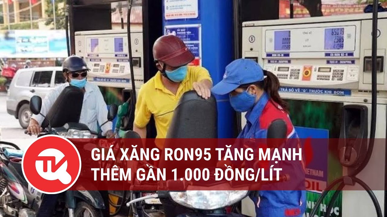 Giá xăng RON95 tăng mạnh thêm gần 1.000 đồng/lít | Truyền hình Quốc hội Việt Nam