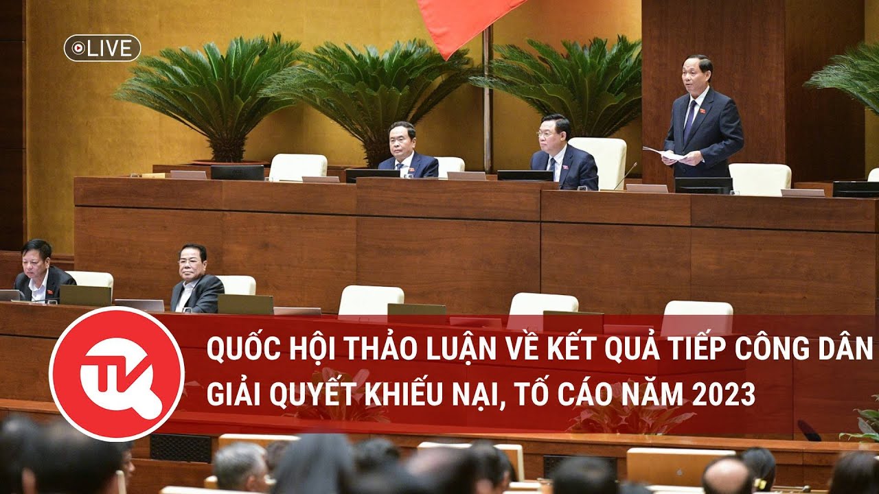 Quốc hội thảo luận về kết quả tiếp công dân, giải quyết khiếu nại, tố cáo năm 2023