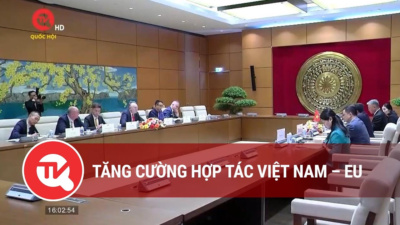 Tăng cường hợp tác Việt Nam – EU | Truyền hình Quốc hội Việt Nam