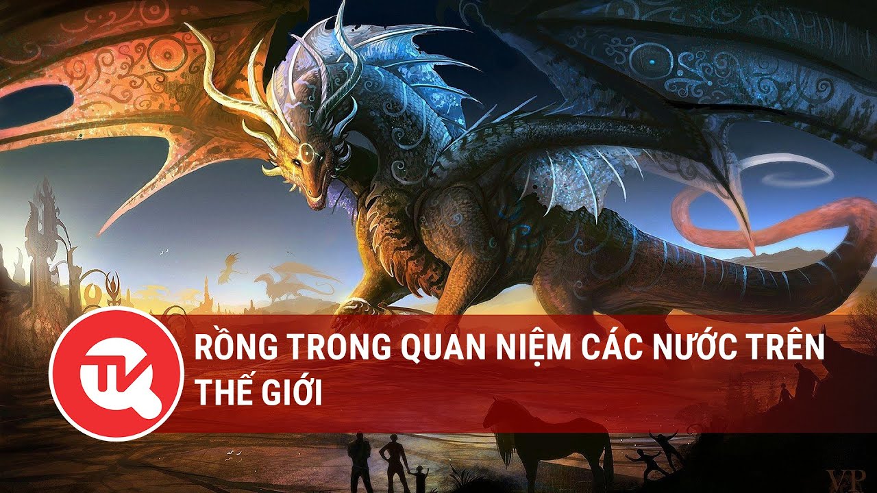 Rồng trong quan niệm các nước trên thế giới | Truyền hình Quốc hội Việt Nam