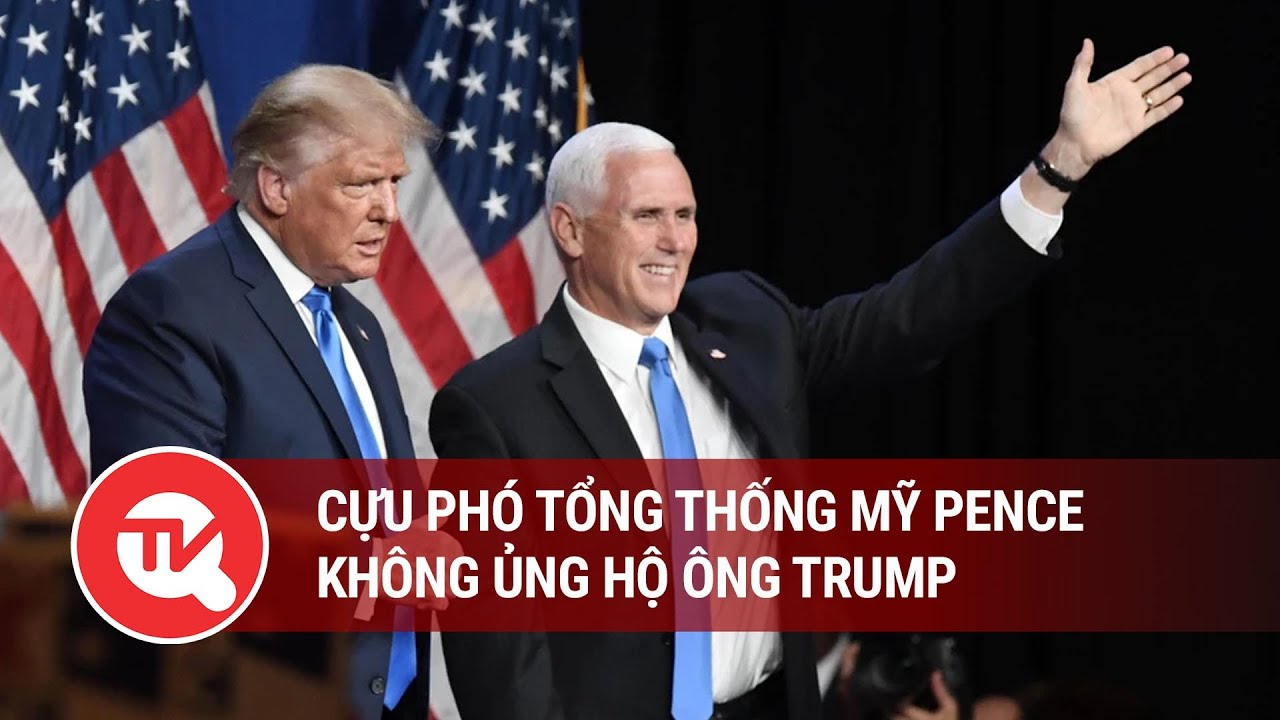 Cựu phó tổng thống Mỹ Pence nói không ủng hộ ông Trump trong cuộc bầu cử